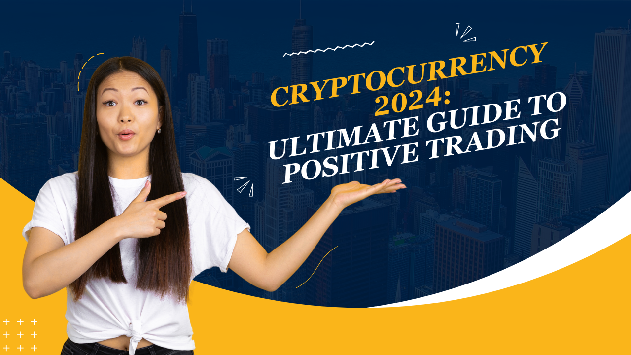 Cryptocurrency 2024: Ultimate Guide to Positive Trading