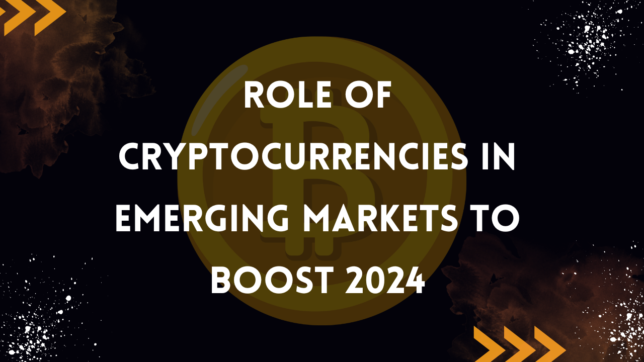 Role of Cryptocurrencies in Emerging Markets to boost 2024