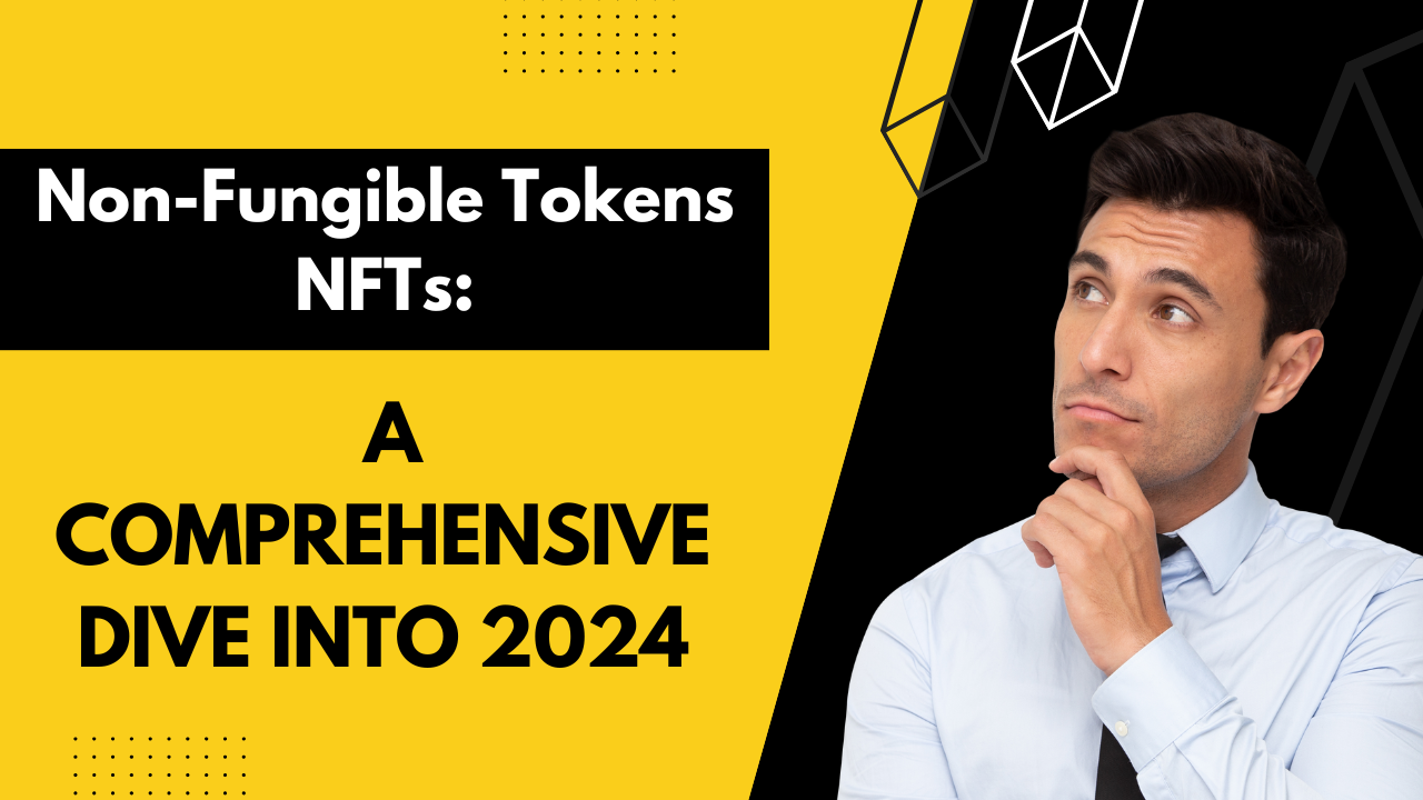 Non-Fungible Tokens NFTs: A Comprehensive Dive into 2024