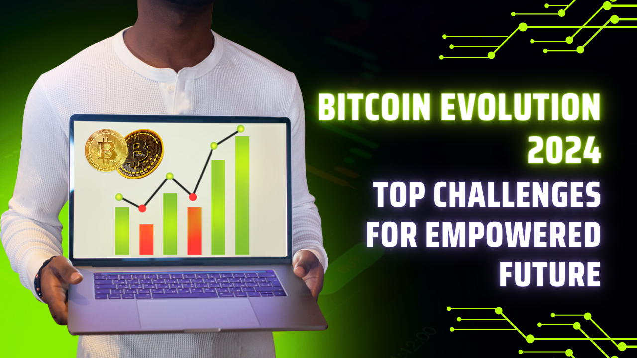 Bitcoin Evolution 2024: Top Challenges for Empowered Future