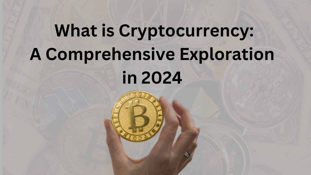 What is Cryptocurrency: A Comprehensive Exploration in 2024 1